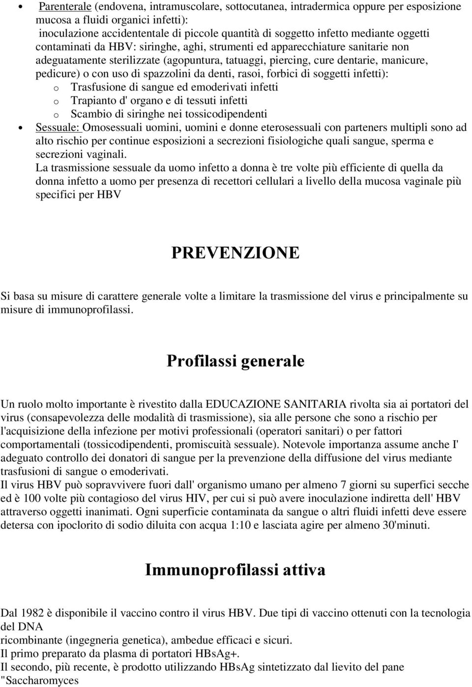 uso di spazzolini da denti, rasoi, forbici di soggetti infetti): o Trasfusione di sangue ed emoderivati infetti o Trapianto d'organo e di tessuti infetti o Scambio di siringhe nei tossicodipendenti