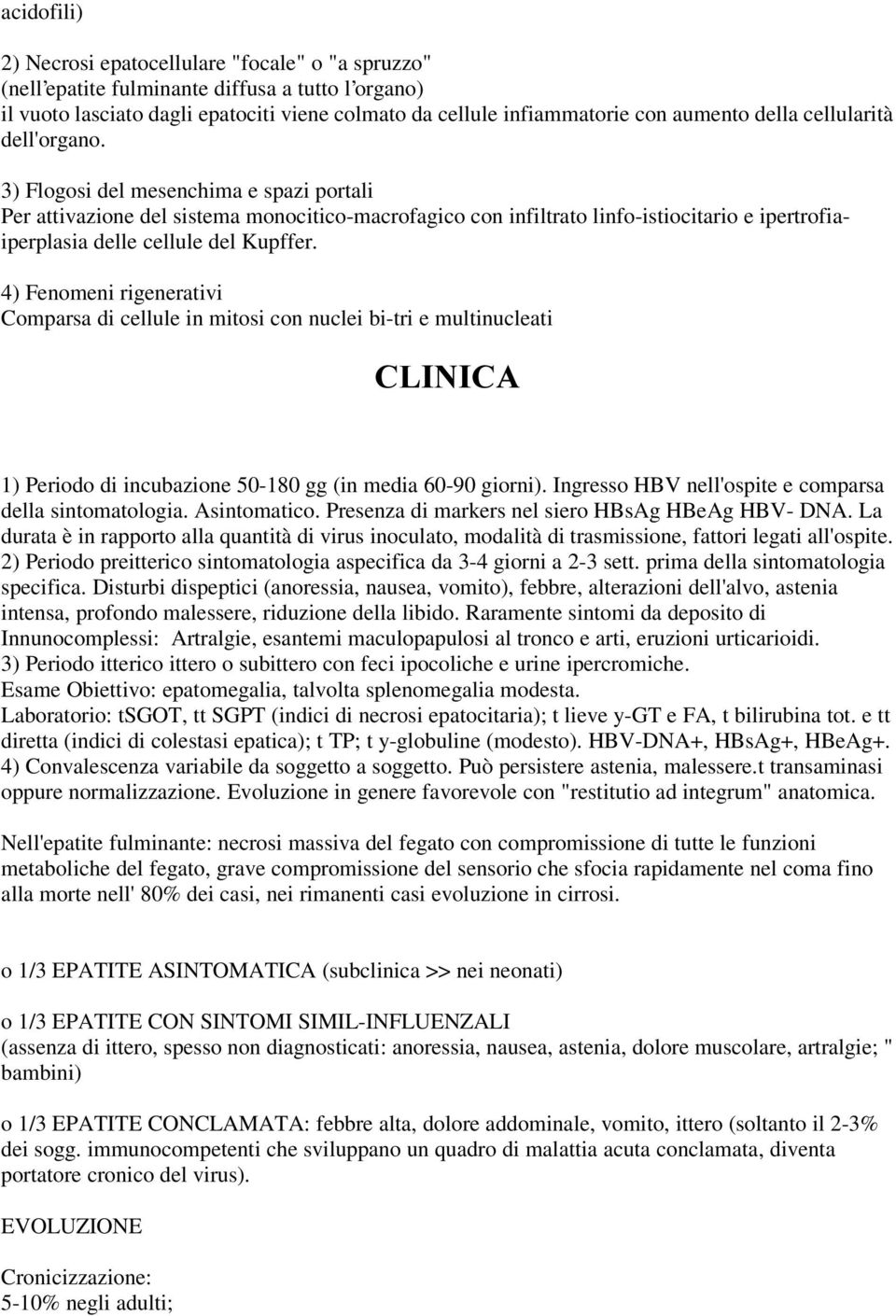 3) Flogosi del mesenchima e spazi portali Per attivazione del sistema monocitico-macrofagico con infiltrato linfo-istiocitario e ipertrofiaiperplasia delle cellule del Kupffer.