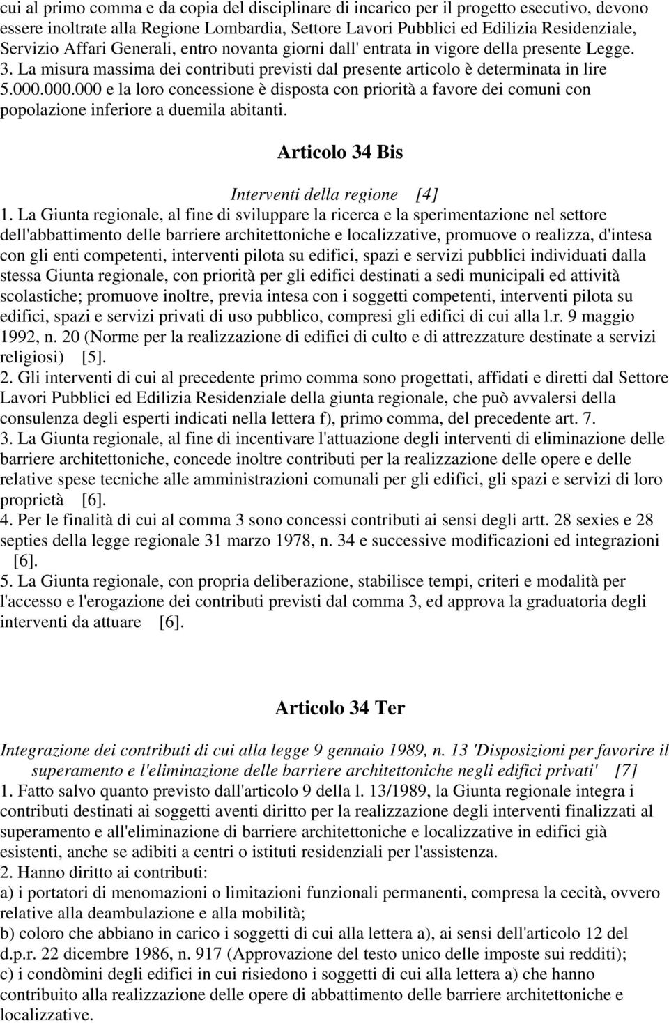 000.000 e la loro concessione è disposta con priorità a favore dei comuni con popolazione inferiore a duemila abitanti. Articolo 34 Bis Interventi della regione [4] 1.