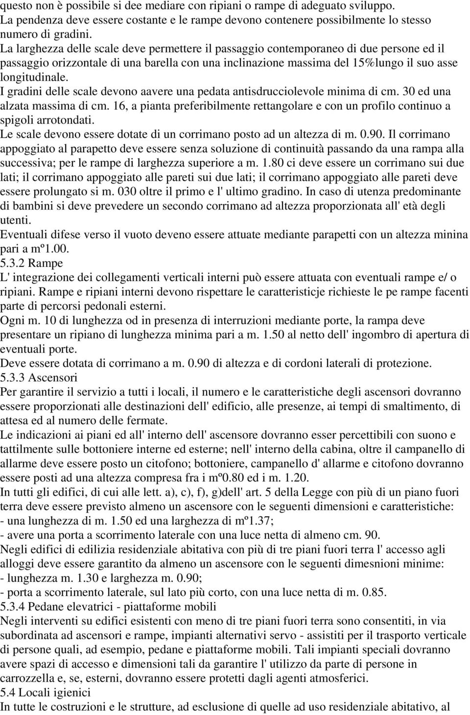 I gradini delle scale devono aavere una pedata antisdrucciolevole minima di cm. 30 ed una alzata massima di cm.