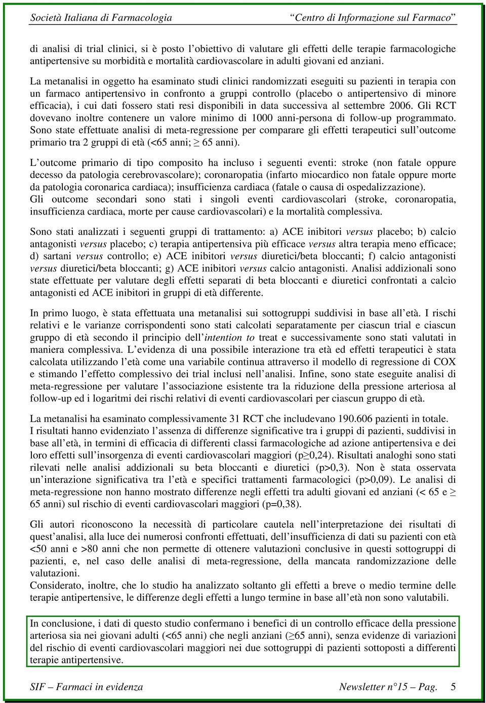 efficacia), i cui dati fossero stati resi disponibili in data successiva al settembre 2006. Gli RCT dovevano inoltre contenere un valore minimo di 1000 anni-persona di follow-up programmato.