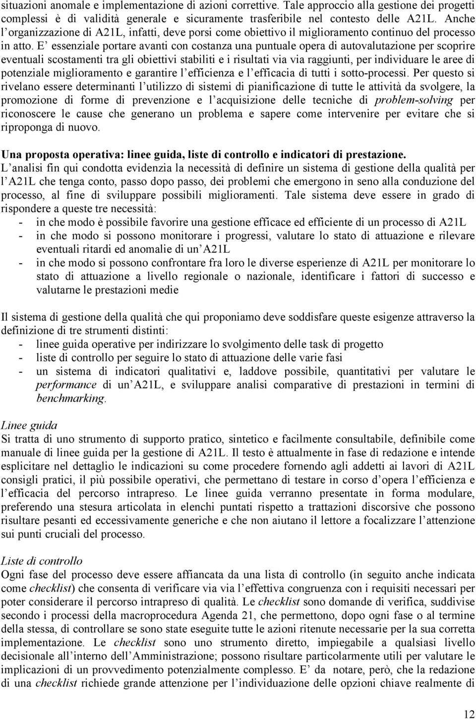 E essenziale portare avanti con costanza una puntuale opera di autovalutazione per scoprire eventuali scostamenti tra gli obiettivi stabiliti e i risultati via via raggiunti, per individuare le aree