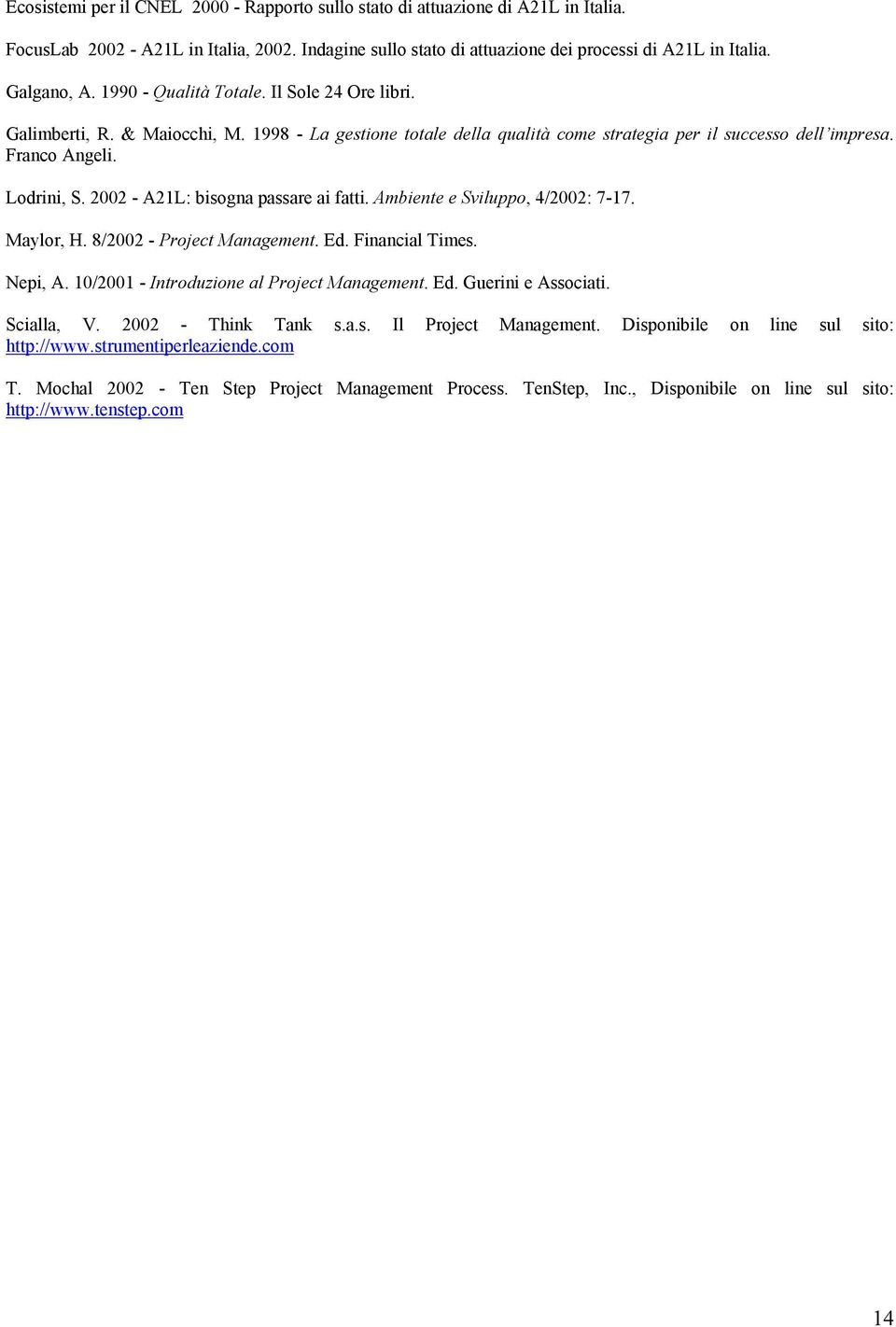 2002 - A21L: bisogna passare ai fatti. Ambiente e Sviluppo, 4/2002: 7-17. Maylor, H. 8/2002 - Project Management. Ed. Financial Times. Nepi, A. 10/2001 - Introduzione al Project Management. Ed. Guerini e Associati.