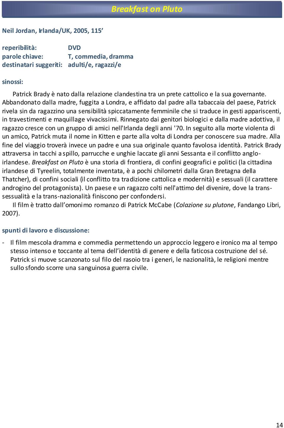 Abbandonato dalla madre, fuggita a Londra, e affidato dal padre alla tabaccaia del paese, Patrick rivela sin da ragazzino una sensibilità spiccatamente femminile che si traduce in gesti appariscenti,