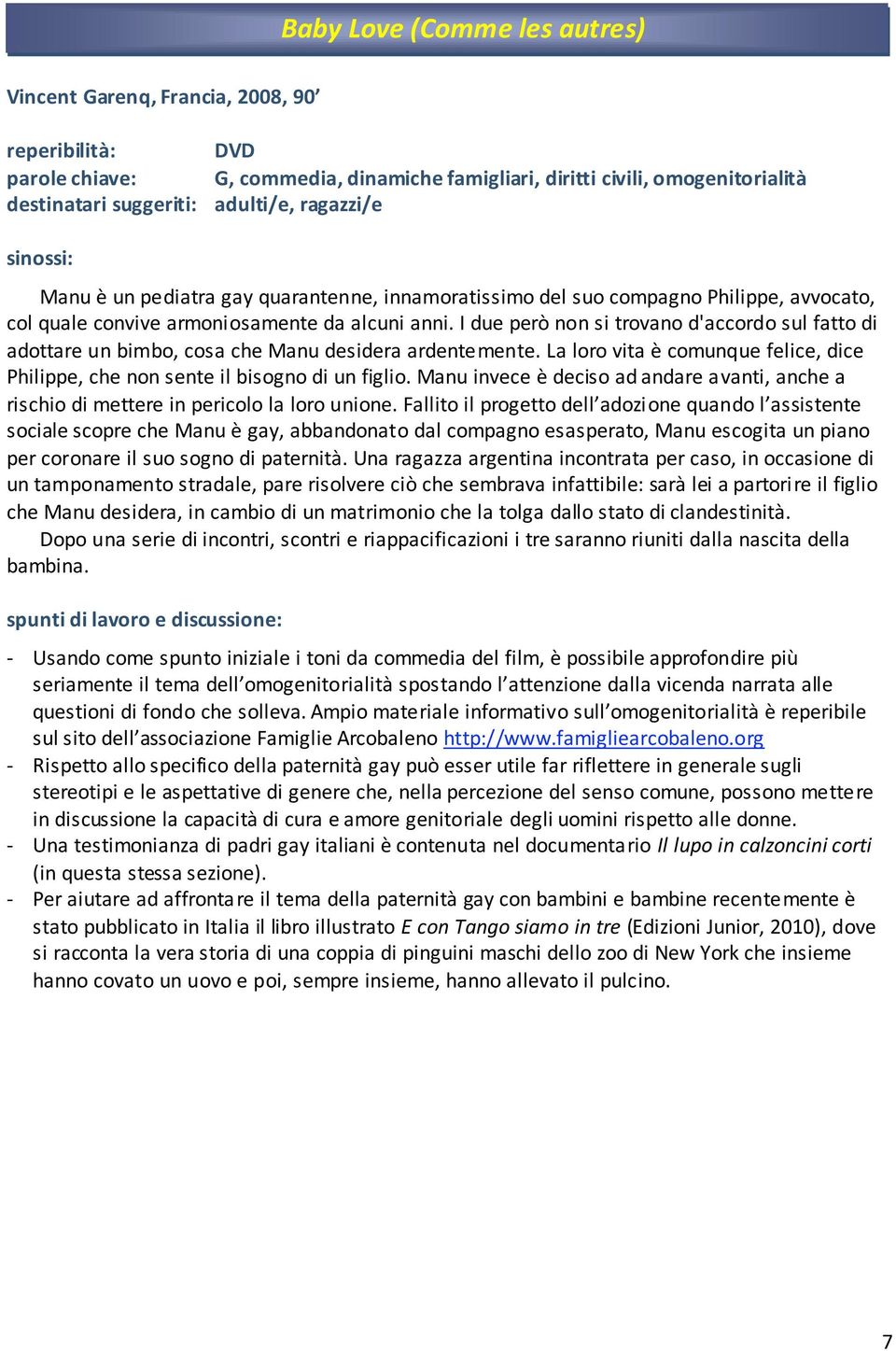 I due però non si trovano d'accordo sul fatto di adottare un bimbo, cosa che Manu desidera ardentemente. La loro vita è comunque felice, dice Philippe, che non sente il bisogno di un figlio.