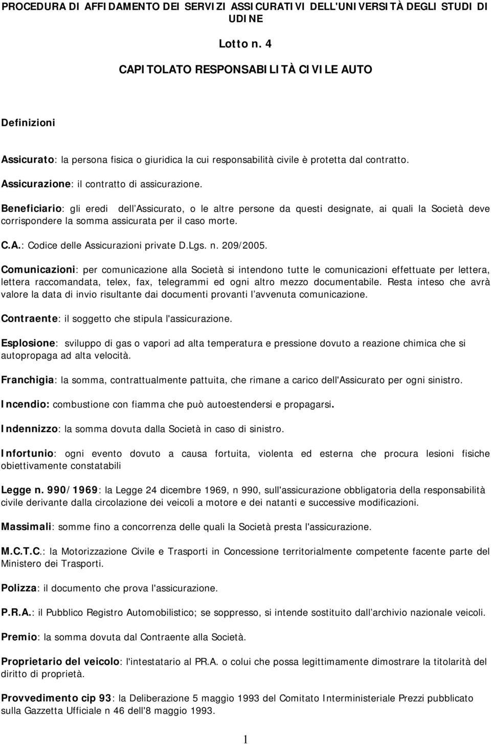 Beneficiario: gli eredi dell Assicurato, o le altre persone da questi designate, ai quali la Società deve corrispondere la somma assicurata per il caso morte. C.A.: Codice delle Assicurazioni private D.