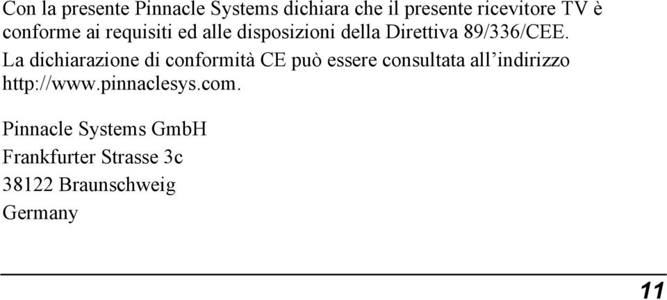 La dichiarazione di conformità CE può essere consultata all indirizzo