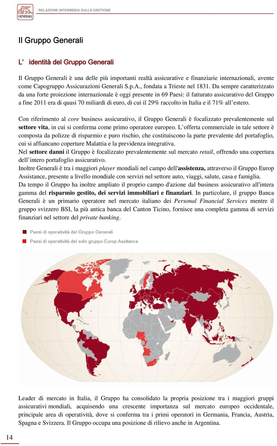 Da sempre caratterizzato da una forte proiezione internazionale è oggi presente in 69 Paesi: il fatturato assicurativo del Gruppo a fine 2011 era di quasi 70 miliardi di euro, di cui il 29% raccolto