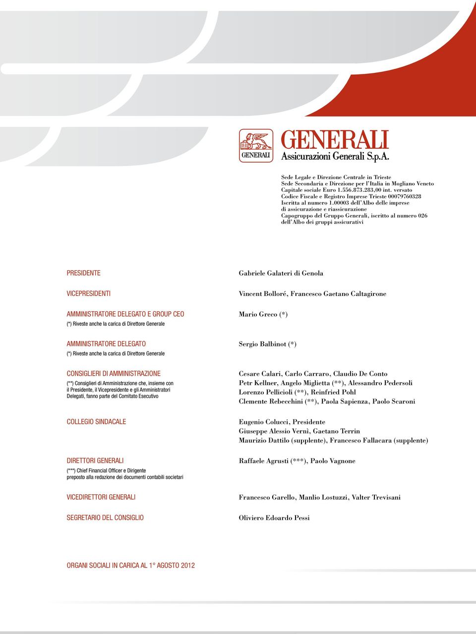 00003 dell Albo delle imprese di assicurazione e riassicurazione Capogruppo del Gruppo Generali, iscritto al numero 026 dell Albo dei gruppi assicurativi PRESIDENTE VICEPRESIDENTI Gabriele Galateri