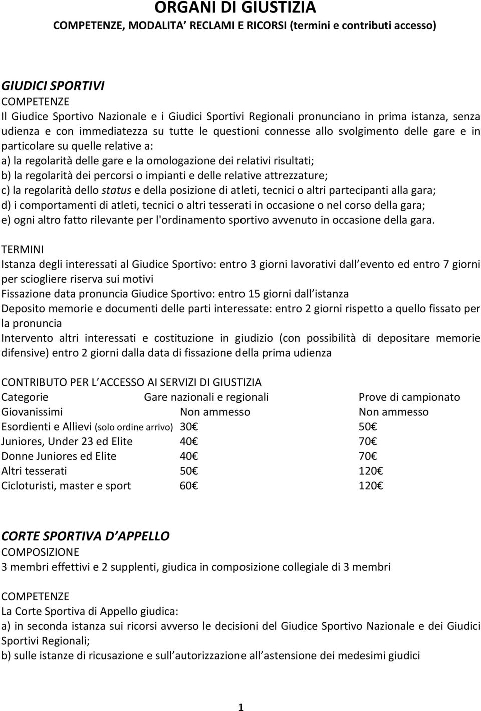 la regolarità dei percorsi o impianti e delle relative attrezzature; c) la regolarità dello status e della posizione di atleti, tecnici o altri partecipanti alla gara; d) i comportamenti di atleti,