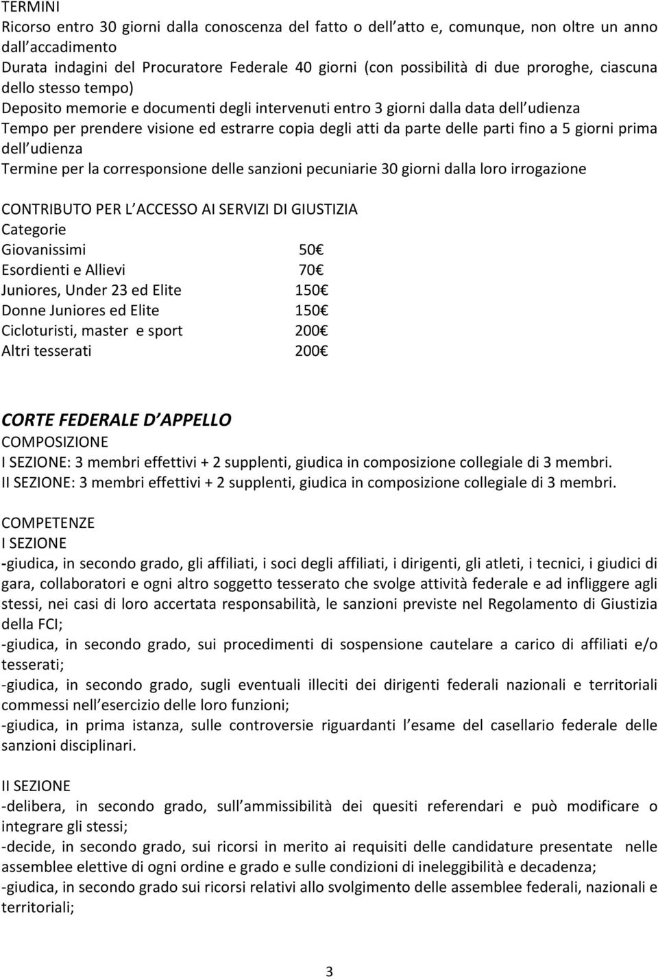 parti fino a 5 giorni prima dell udienza Termine per la corresponsione delle sanzioni pecuniarie 30 giorni dalla loro irrogazione Categorie Giovanissimi 50 Esordienti e Allievi 70 Juniores, Under 23