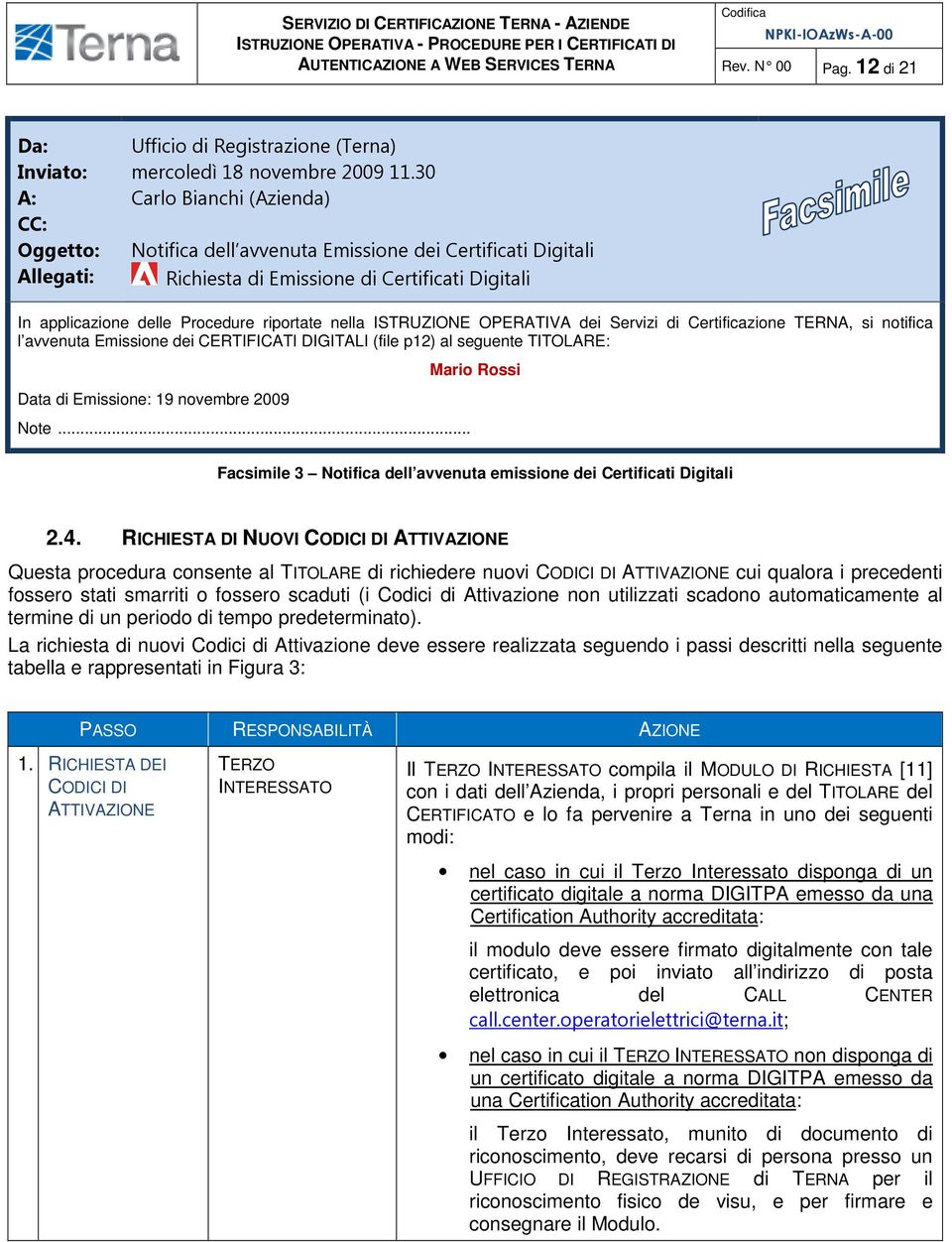 OPERATIVA dei Servizi di Certificazione TERNA, si notifica l avvenuta Emissione dei CERTIFICATI DIGITALI (file p12) al seguente TITOLARE: Data di Emissione: 19 novembre 2009 Note.