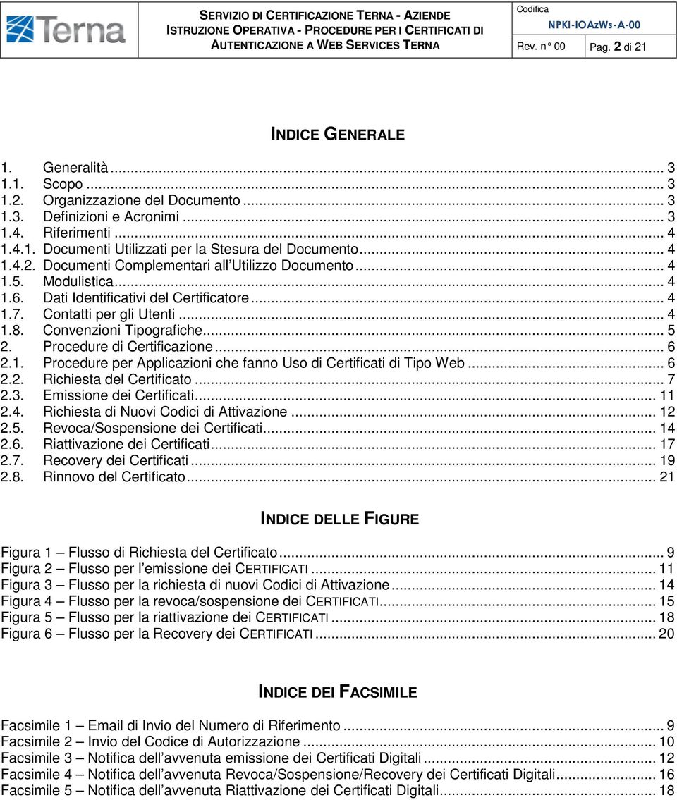 .. 5 2. Procedure di Certificazione... 6 2.1. Procedure per Applicazioni che fanno Uso di Certificati di Tipo Web... 6 2.2. Richiesta del Certificato... 7 2.3. Emissione dei Certificati... 11 2.4.