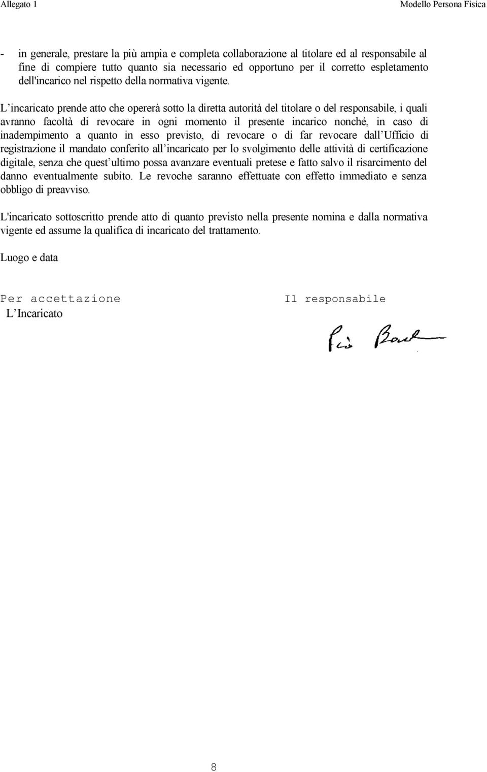 L incaricato prende atto che opererà sotto la diretta autorità del titolare o del responsabile, i quali avranno facoltà di revocare in ogni momento il presente incarico nonché, in caso di