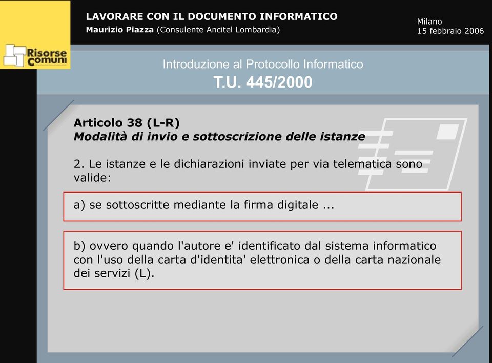 Le istanze e le dichiarazioni inviate per via telematica sono valide: a) se sottoscritte mediante