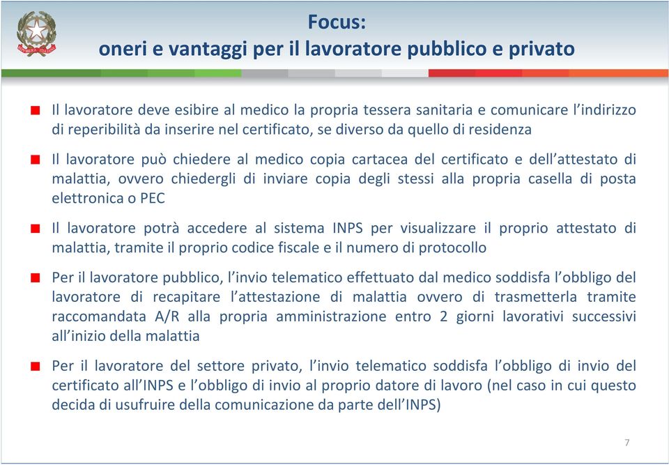 di posta elettronica o PEC Il lavoratore potrà accedere al sistema INPS per visualizzare il proprio attestato di malattia, tramite il proprio codice fiscale e il numero di protocollo Per il