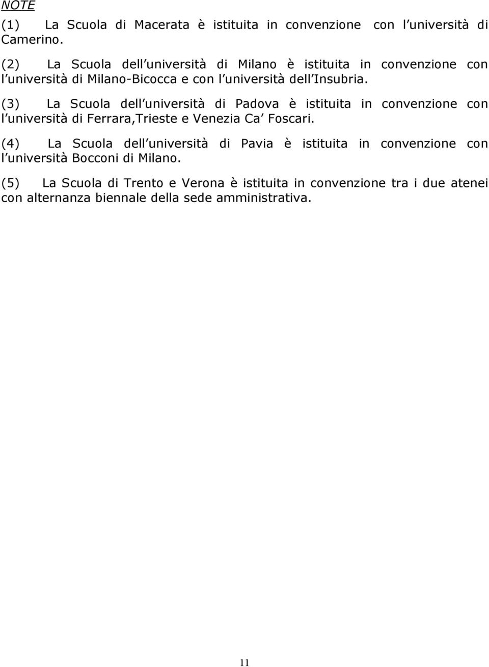 (3) La Scuola dell università di Padova è istituita in convenzione con l università di Ferrara,Trieste e Venezia Ca Foscari.