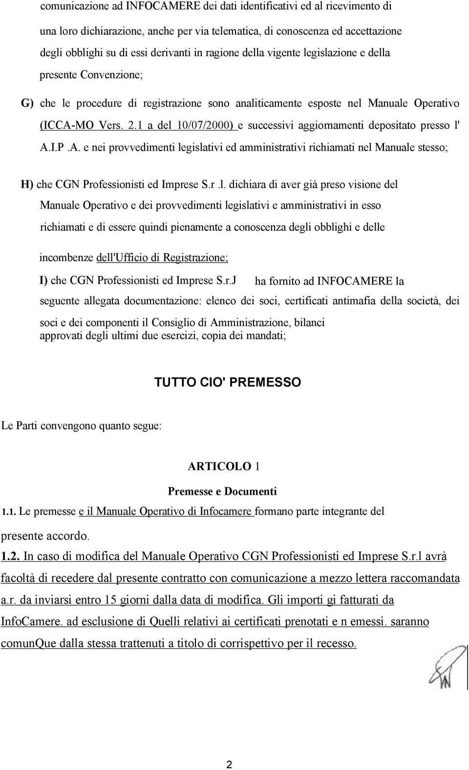 aggiornamenti depositato presso l' AIP A e nei provvedimenti legislativi ed amministrativi richiamati nel Manuale stesso; H) che CGN Professionisti ed Imprese Sr l dichiara di aver già preso visione