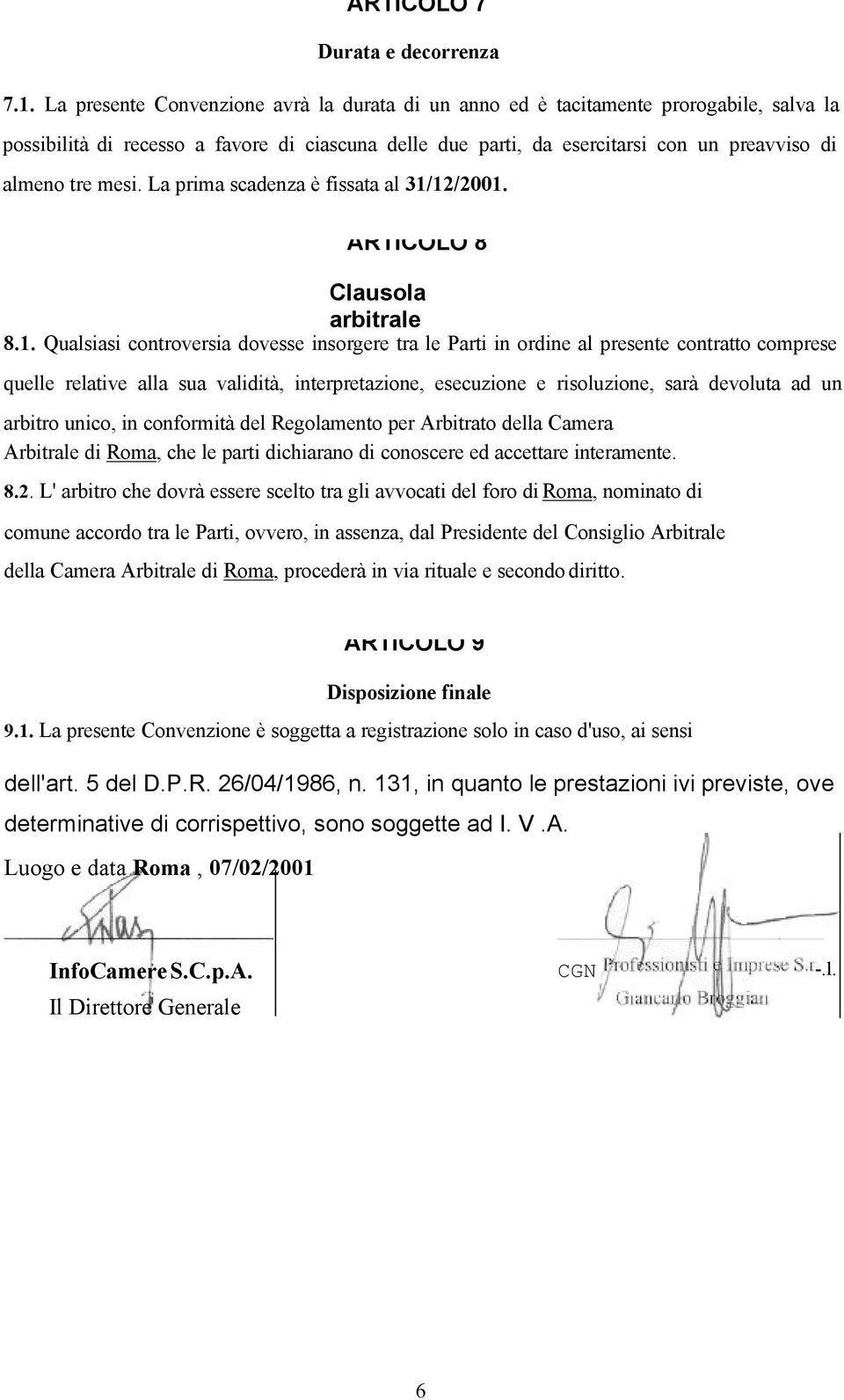 comprese quelle relative alla sua validità, interpretazione, esecuzione e risoluzione, sarà devoluta ad un arbitro unico, in conformità del Regolamento per Arbitrato della Camera Arbitrale di Roma,