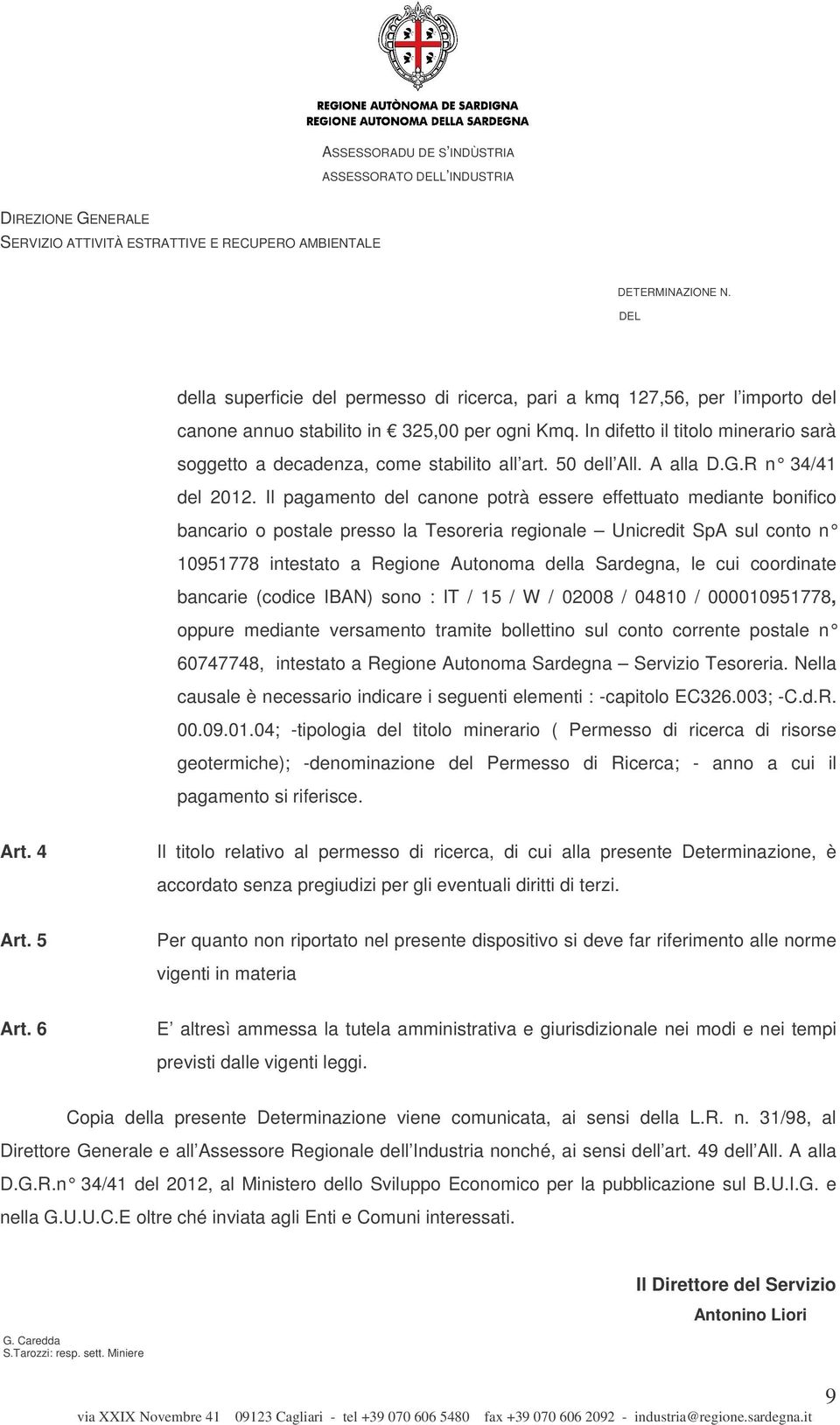 Il pagamento del canone potrà essere effettuato mediante bonifico bancario o postale presso la Tesoreria regionale Unicredit SpA sul conto n 10951778 intestato a Regione Autonoma della Sardegna, le