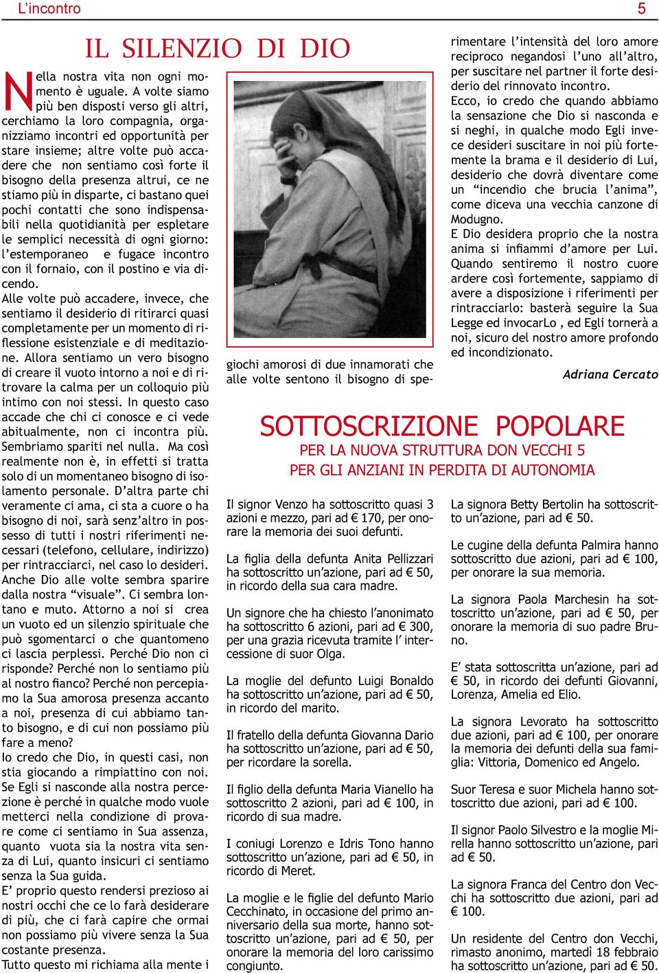 della presenza altrui, ce ne stiamo più in disparte, ci bastano quei pochi contatti che sono indispensabili nella quotidianità per espletare le semplici necessità di ogni giorno: l estemporaneo e