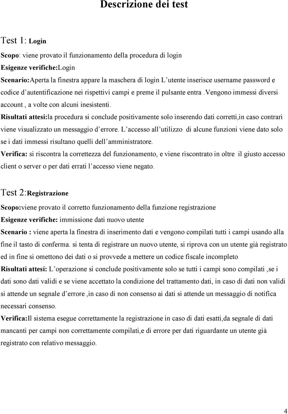 Risultati attesi:la procedura si conclude positivamente solo inserendo dati corretti,in caso contrari viene visualizzato un messaggio d errore.