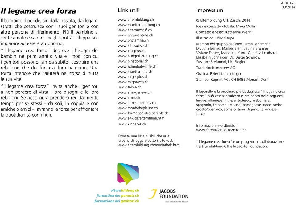 Il legame crea forza descrive i bisogni dei bambini nei primi anni di vita e i modi con cui i genitori possono, sin da subito, costruire una relazione che dia forza al loro bambino.