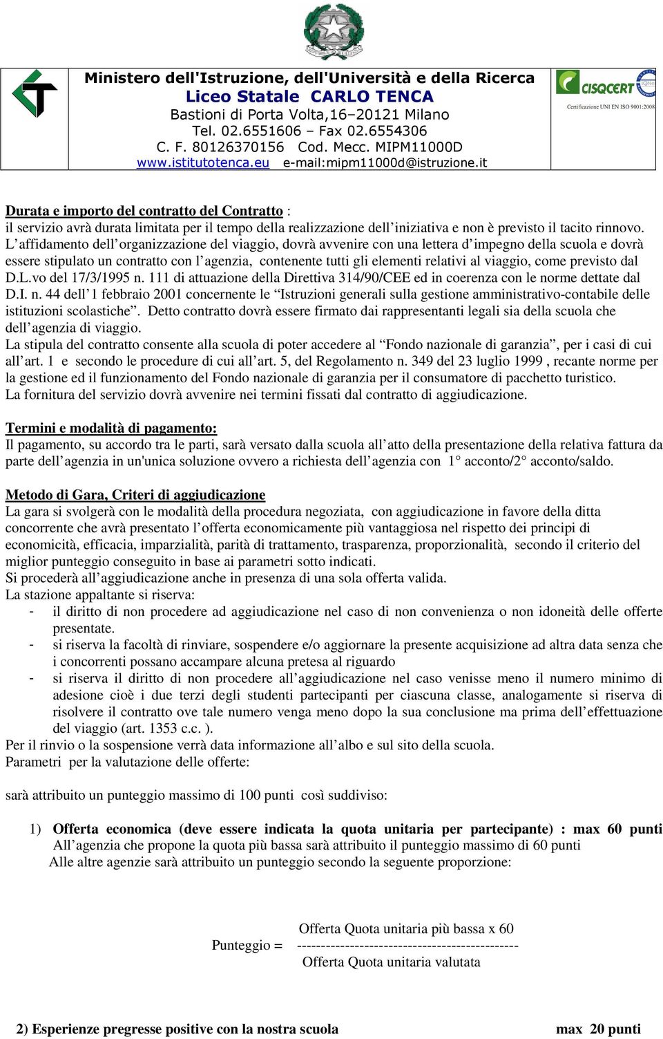 viaggio, come previsto dal D.L.vo del 17/3/1995 n. 111 di attuazione della Direttiva 314/90/CEE ed in coerenza con le norme dettate dal D.I. n. 44 dell 1 febbraio 2001 concernente le Istruzioni generali sulla gestione amministrativo-contabile delle istituzioni scolastiche.