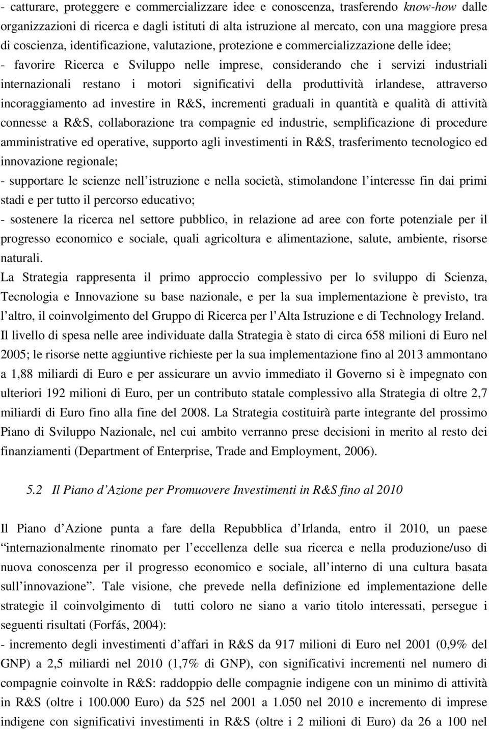 significativi della produttività irlandese, attraverso incoraggiamento ad investire in R&S, incrementi graduali in quantità e qualità di attività connesse a R&S, collaborazione tra compagnie ed