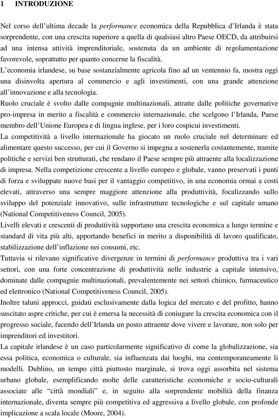 L economia irlandese, su base sostanzialmente agricola fino ad un ventennio fa, mostra oggi una disinvolta apertura al commercio e agli investimenti, con una grande attenzione all innovazione e alla