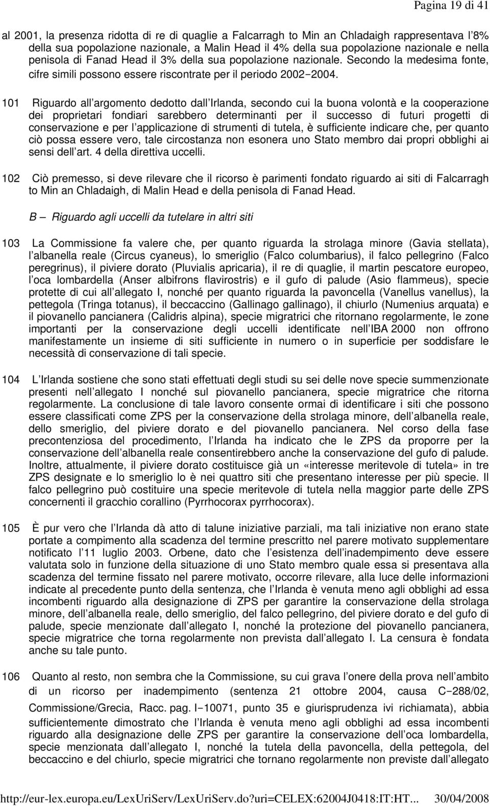 101 Riguardo all argomento dedotto dall Irlanda, secondo cui la buona volontà e la cooperazione dei proprietari fondiari sarebbero determinanti per il successo di futuri progetti di conservazione e