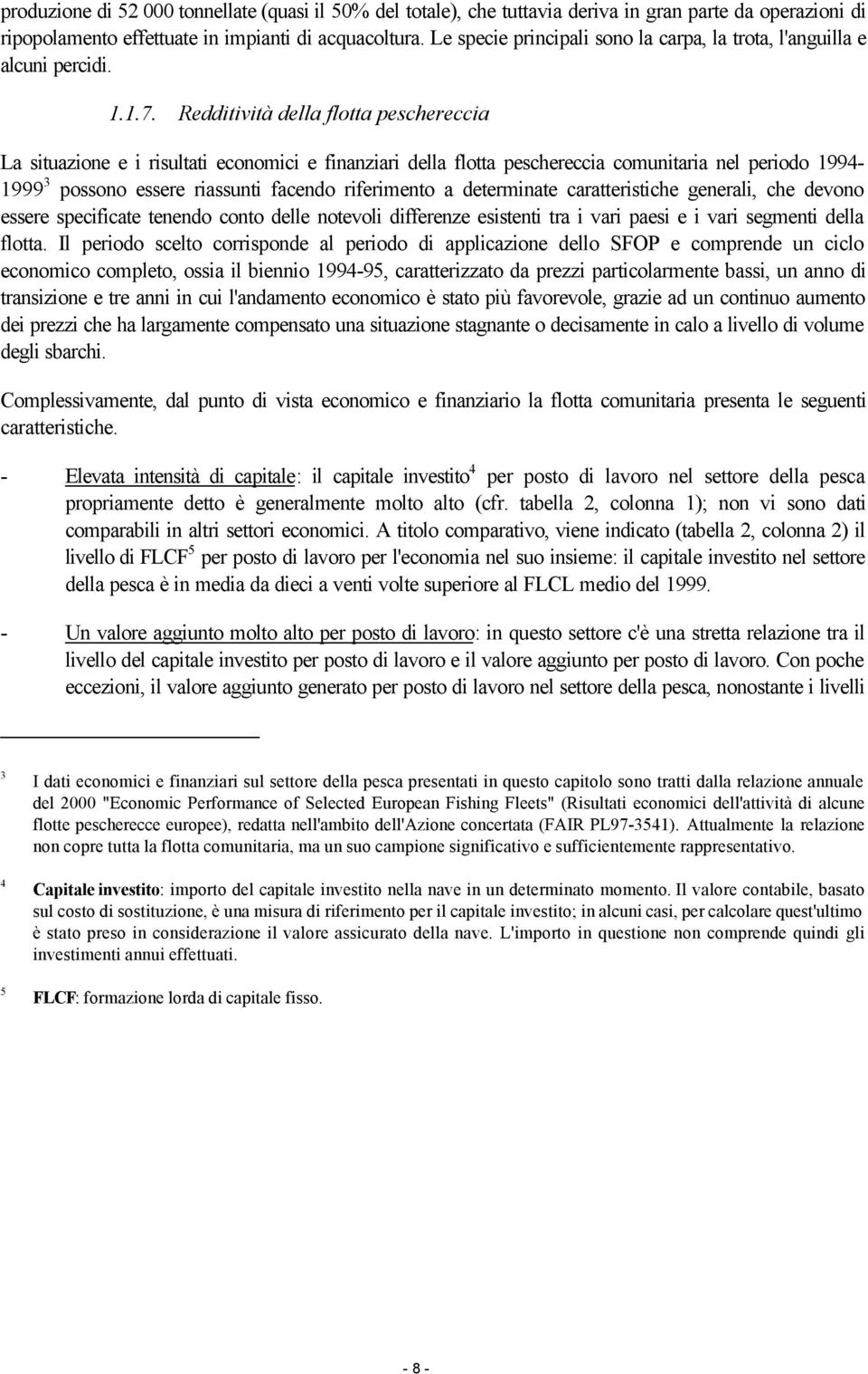 Redditività della flotta peschereccia La situazione e i risultati economici e finanziari della flotta peschereccia comunitaria nel periodo 1994-1999 3 possono essere riassunti facendo riferimento a