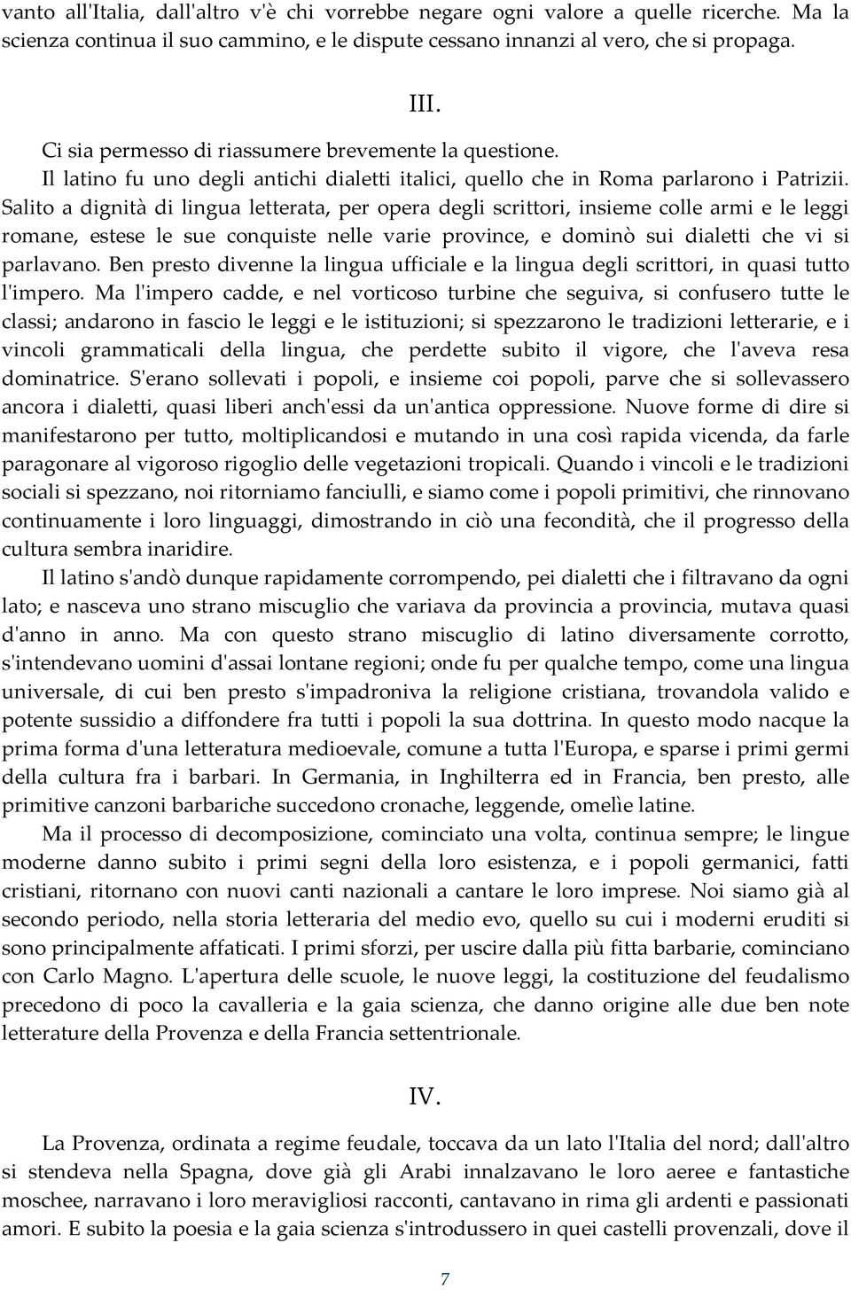 Salito a dignità di lingua letterata, per opera degli scrittori, insieme colle armi e le leggi romane, estese le sue conquiste nelle varie province, e dominò sui dialetti che vi si parlavano.