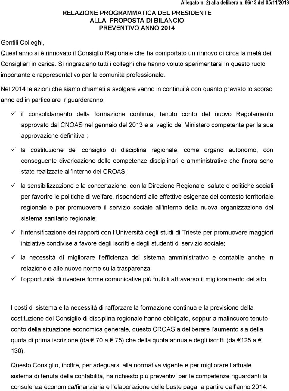 Si ringraziano tutti i colleghi che hanno voluto sperimentarsi in questo ruolo importante e rappresentativo per la comunità professionale.