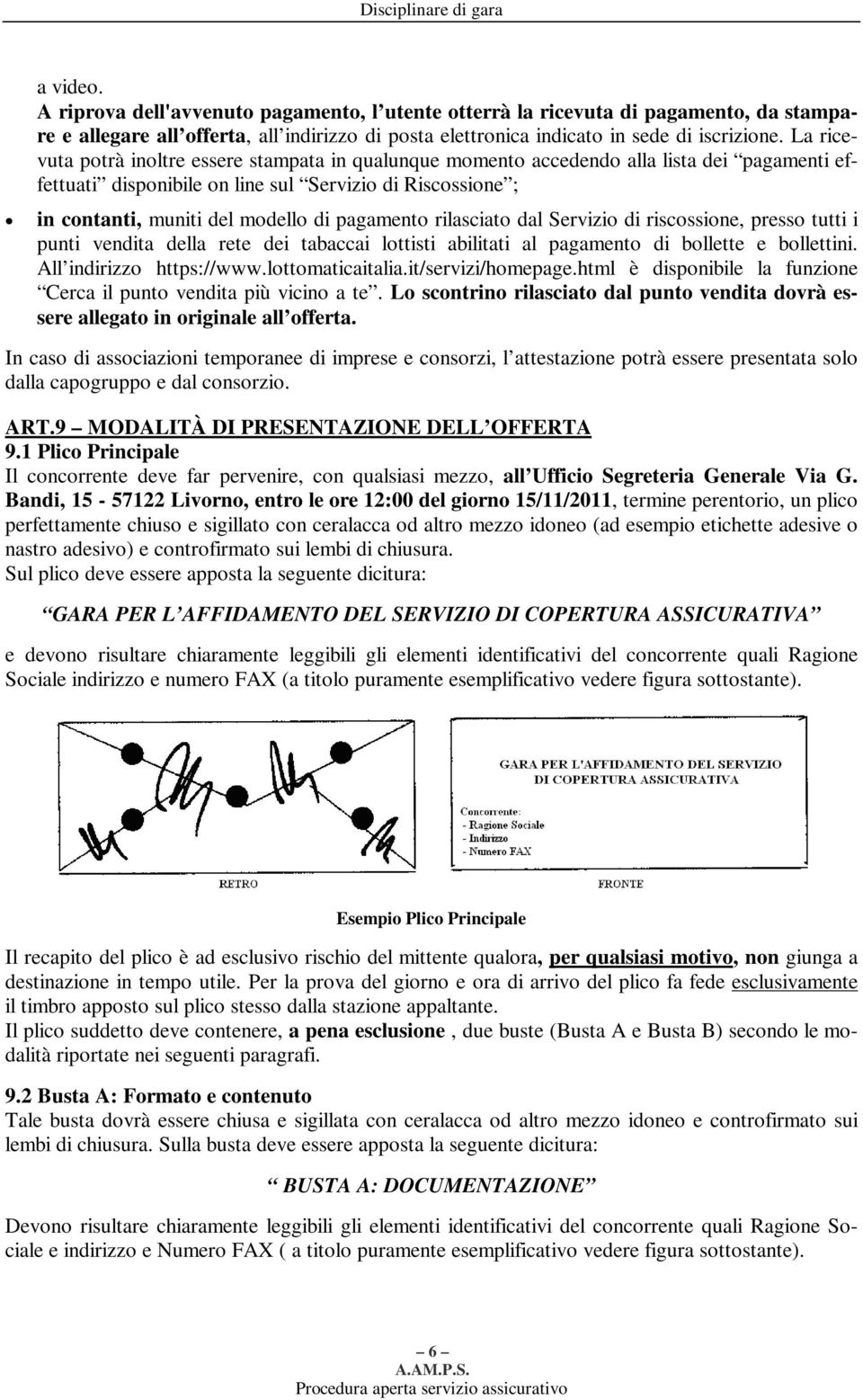 pagamento rilasciato dal Servizio di riscossione, presso tutti i punti vendita della rete dei tabaccai lottisti abilitati al pagamento di bollette e bollettini. All indirizzo https://www.