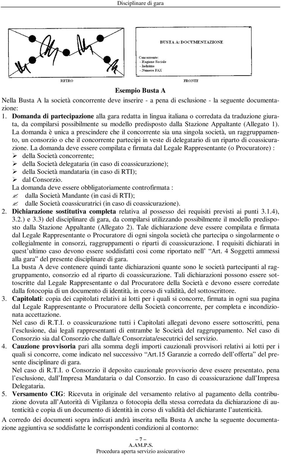 La domanda è unica a prescindere che il concorrente sia una singola società, un raggruppamento, un consorzio o che il concorrente partecipi in veste di delegatario di un riparto di coassicurazione.