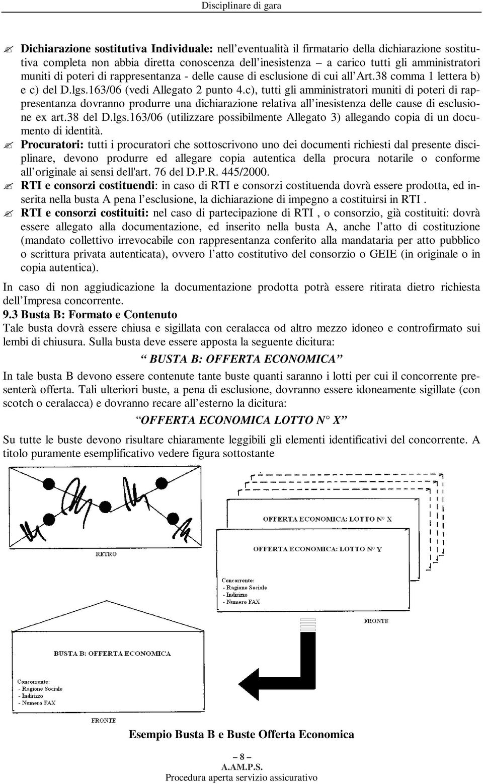 c), tutti gli amministratori muniti di poteri di rappresentanza dovranno produrre una dichiarazione relativa all inesistenza delle cause di esclusione ex art.38 del D.lgs.