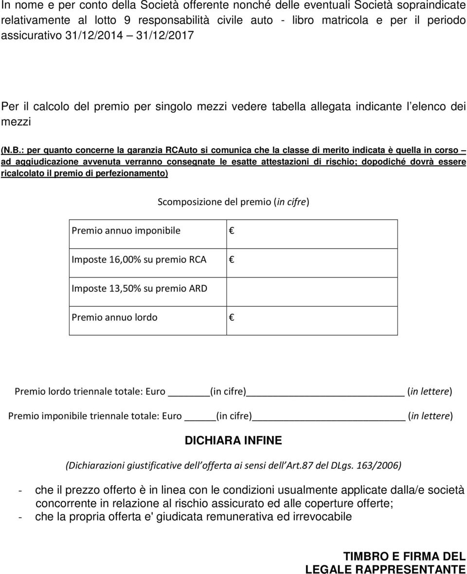 : per quanto concerne la garanzia RCAuto si comunica che la classe di merito indicata è quella in corso ad aggiudicazione avvenuta verranno consegnate le esatte attestazioni di rischio; dopodiché