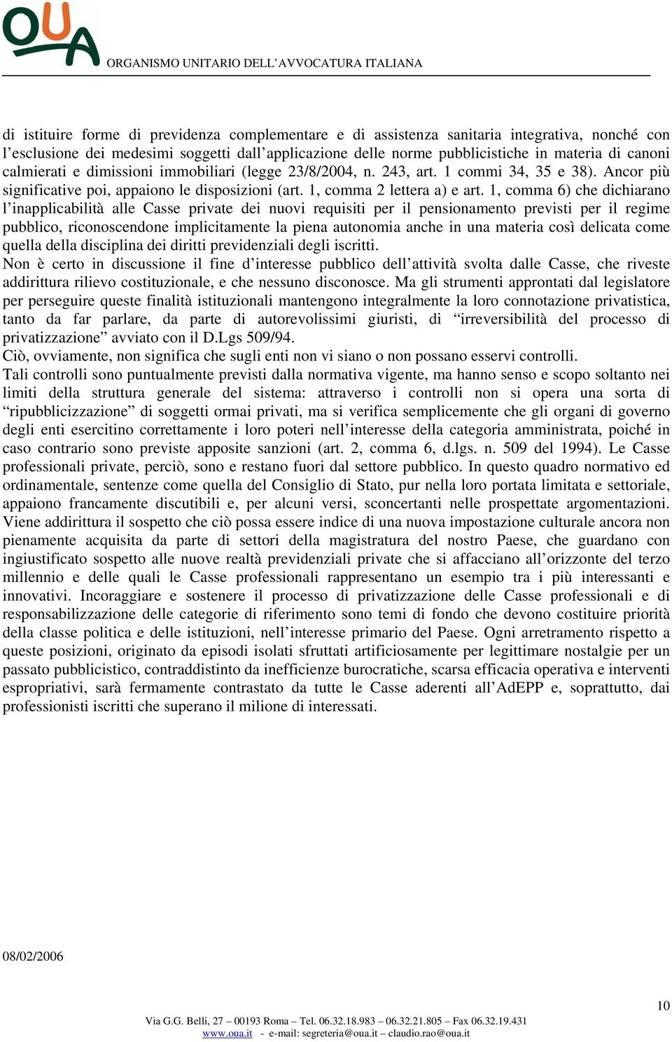 1, comma 6) che dichiarano l inapplicabilità alle Casse private dei nuovi requisiti per il pensionamento previsti per il regime pubblico, riconoscendone implicitamente la piena autonomia anche in una