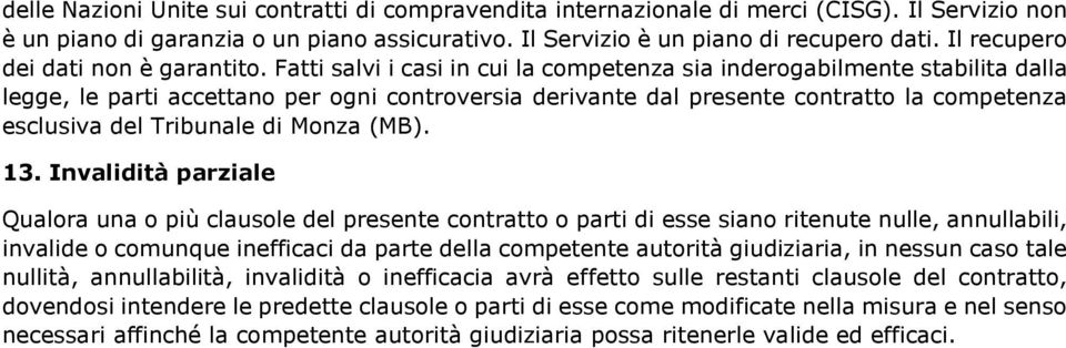 Fatti salvi i casi in cui la competenza sia inderogabilmente stabilita dalla legge, le parti accettano per ogni controversia derivante dal presente contratto la competenza esclusiva del Tribunale di