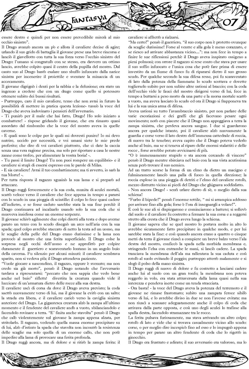 sinistro del Drago: l umano si congratulò con se stesso, era davvero un ottimo lancio, avrebbe colpito quasi il centro della pupilla del mostro.