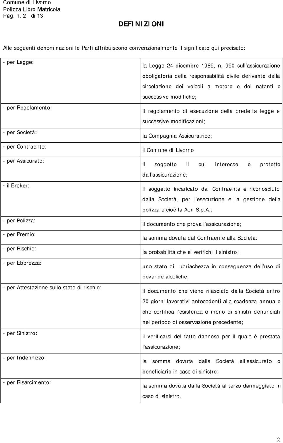 Assicurato: - il Broker: - per Polizza: - per Premio: - per Rischio: - per Ebbrezza: - per Attestazione sullo stato di rischio: - per Sinistro: - per Indennizzo: - per Risarcimento: la Legge 24