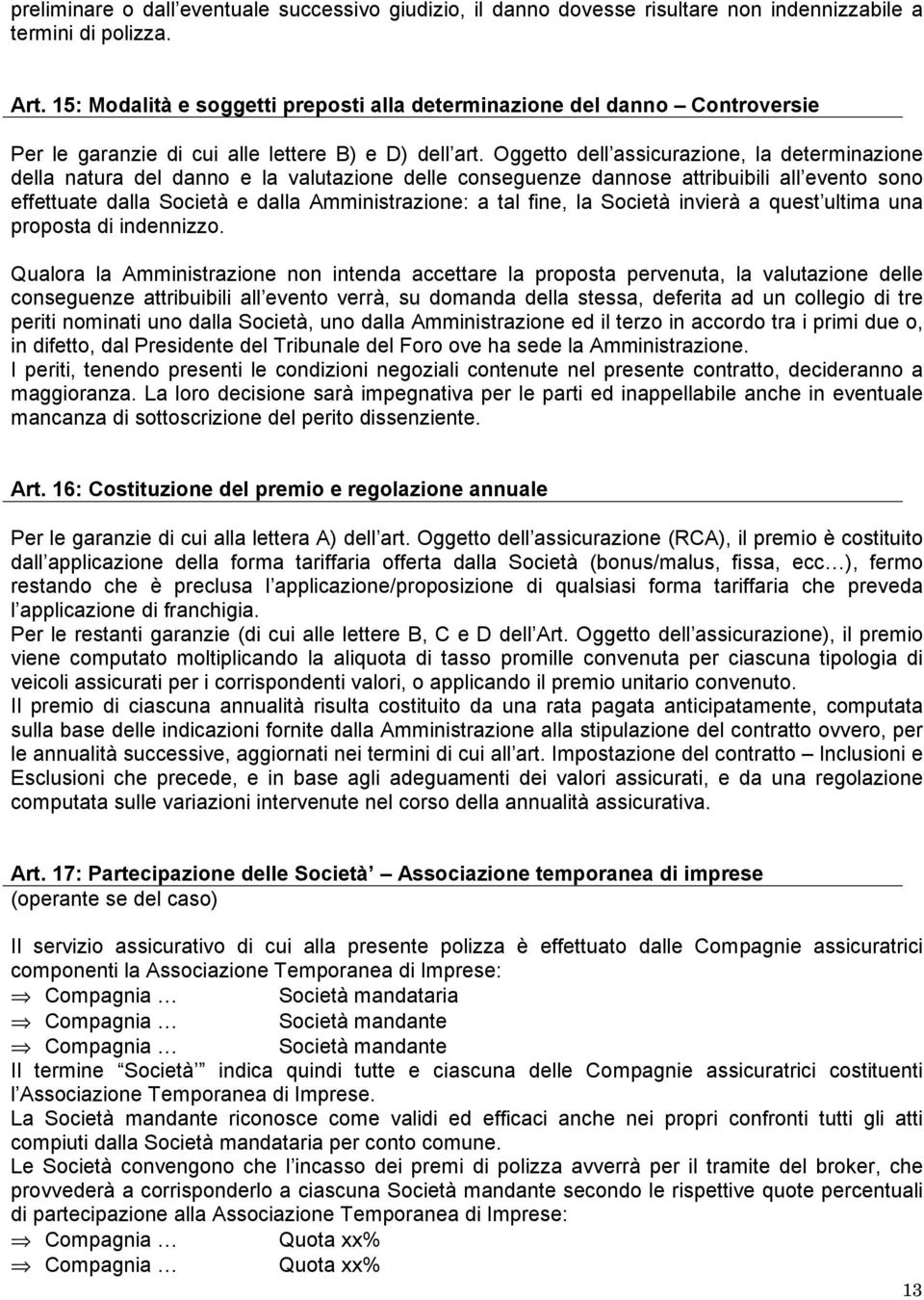 Oggetto dell assicurazione, la determinazione della natura del danno e la valutazione delle conseguenze dannose attribuibili all evento sono effettuate dalla Società e dalla Amministrazione: a tal