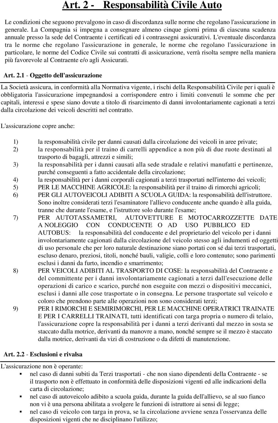 L'eventuale discordanza tra le norme che regolano l'assicurazione in generale, le norme che regolano l'assicurazione in particolare, le norme del Codice Civile sui contratti di assicurazione, verrà