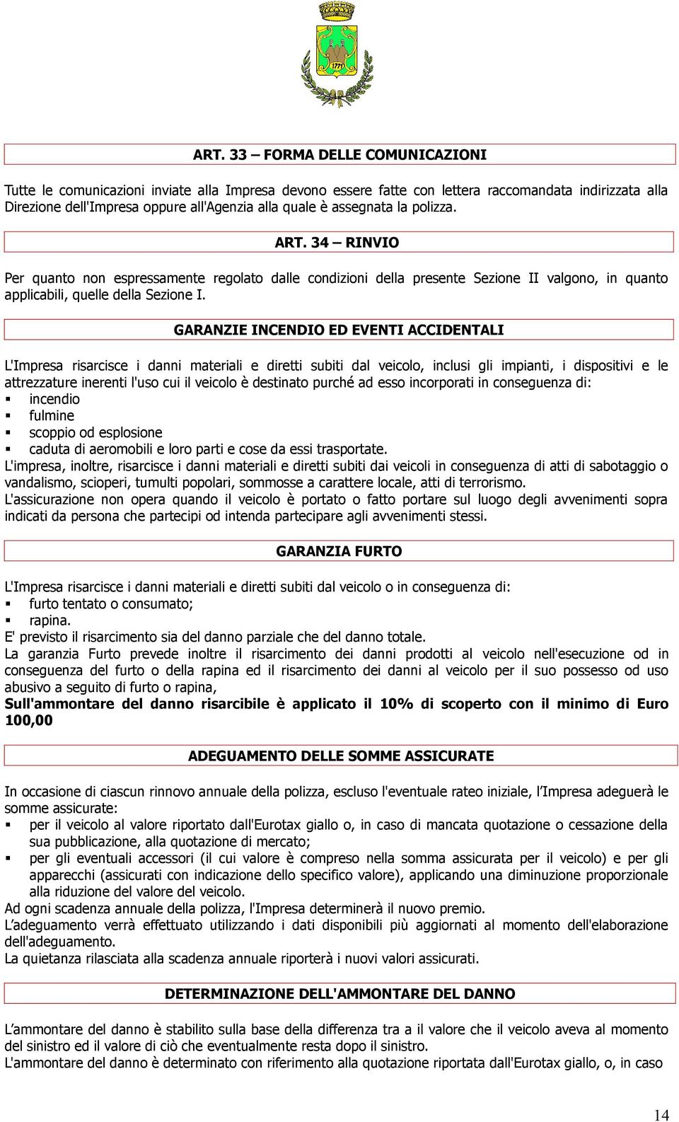 la polizza. ART. 34 RINVIO Per quanto non espressamente regolato dalle condizioni della presente Sezione II valgono, in quanto applicabili, quelle della Sezione I.