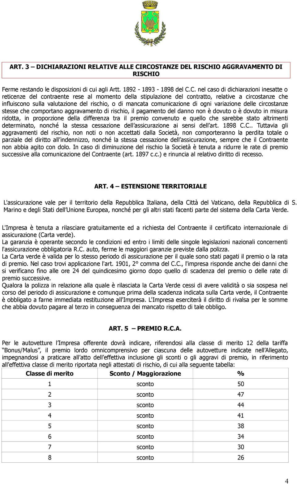 RCOSTANZE DEL RISCHIO AGGRAVAMENTO DI RISCHIO Ferme restando le disposizioni di cui agli Artt. 1892-1893 - 1898 del C.C. nel caso di dichiarazioni inesatte o reticenze del contraente rese al momento