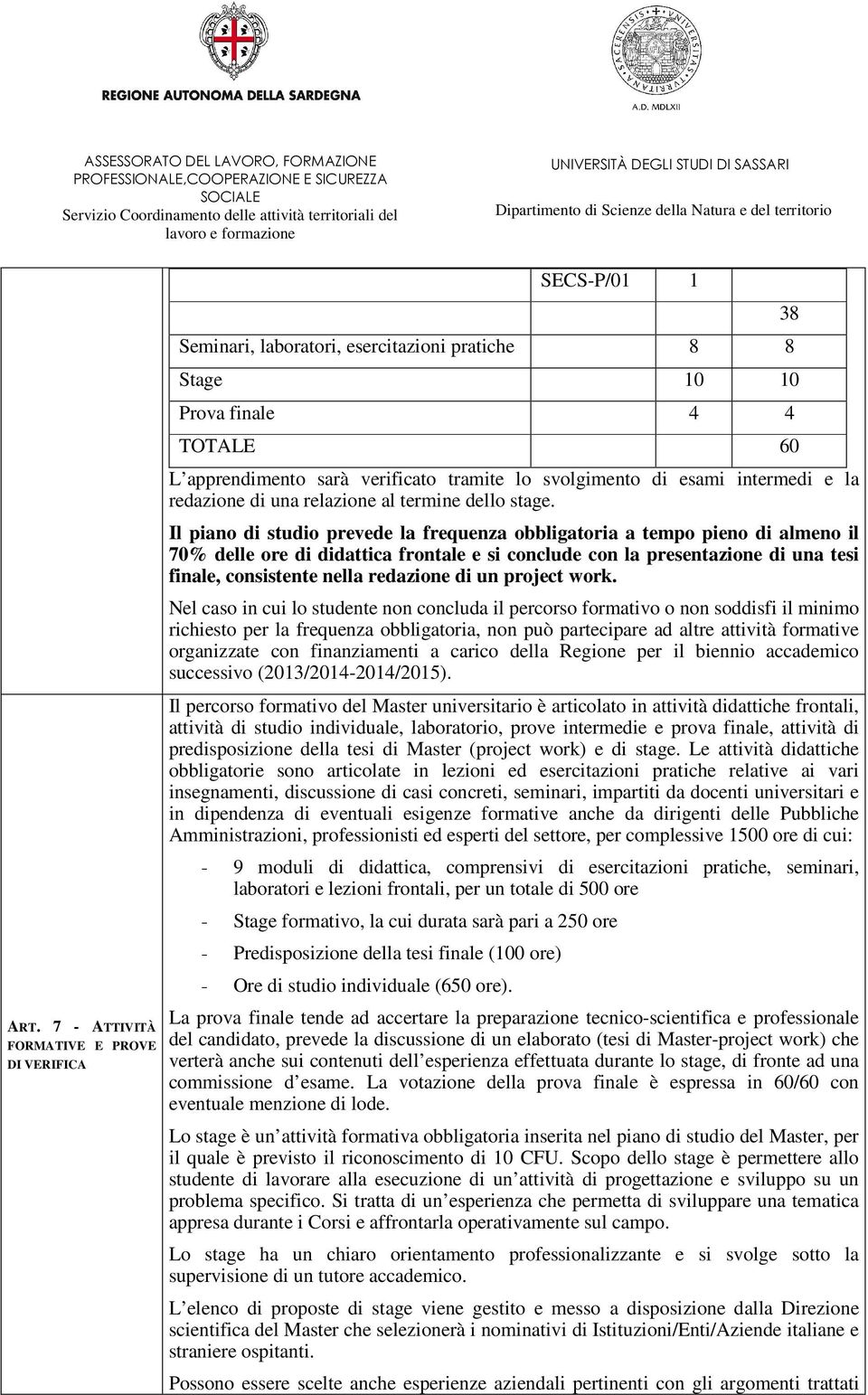 Il piano di studio prevede la frequenza obbligatoria a tempo pieno di almeno il 70% delle ore di didattica frontale e si conclude con la presentazione di una tesi finale, consistente nella redazione