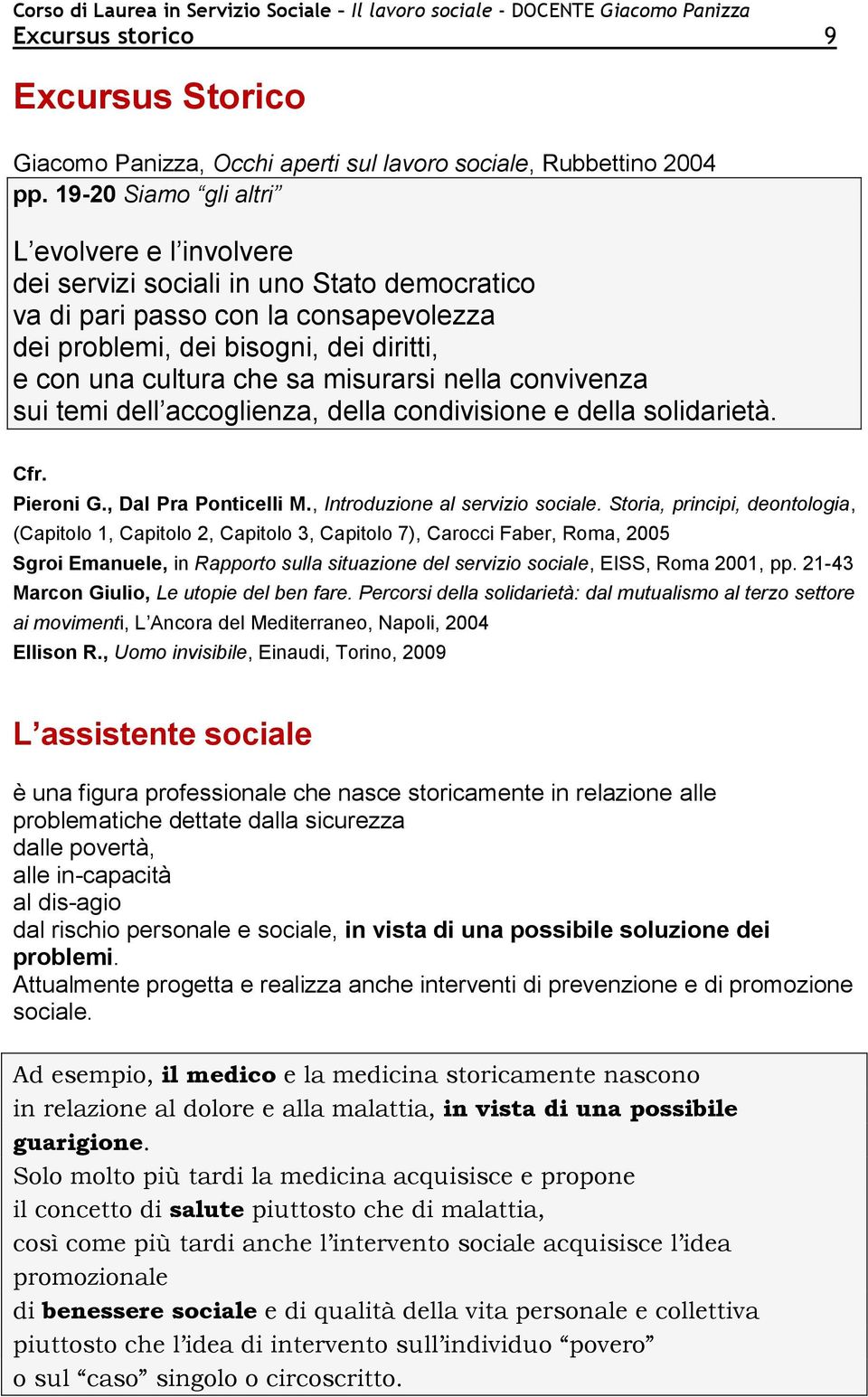 misurarsi nella convivenza sui temi dell accoglienza, della condivisione e della solidarietà. Cfr. Pieroni G., Dal Pra Ponticelli M., Introduzione al servizio sociale.