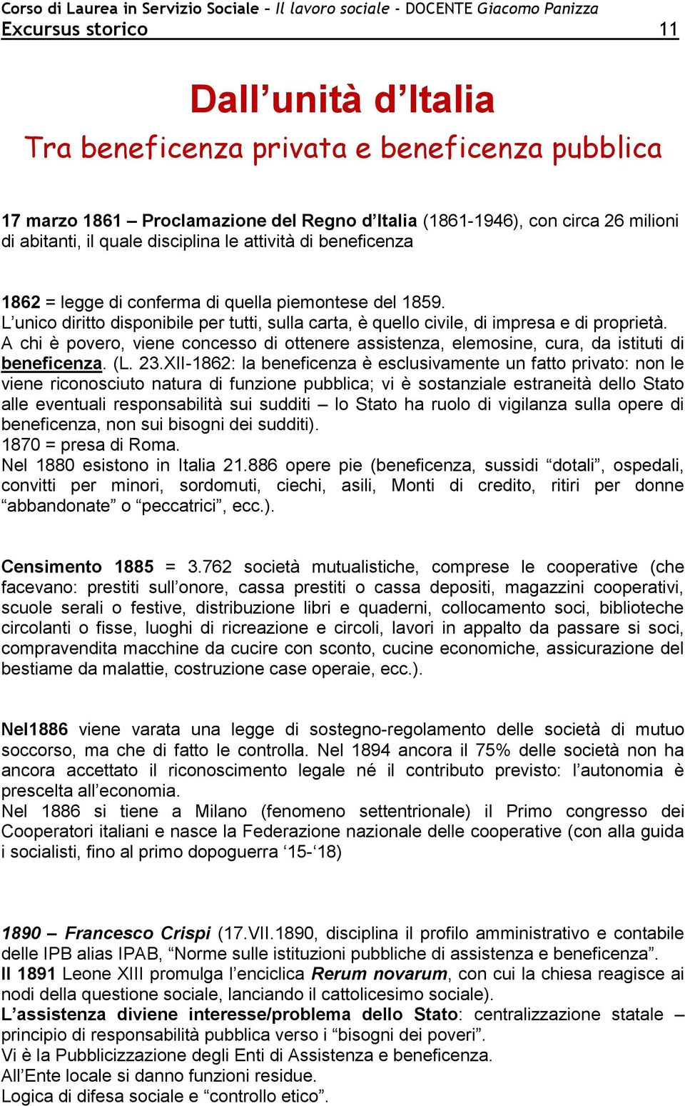 A chi è povero, viene concesso di ottenere assistenza, elemosine, cura, da istituti di beneficenza. (L. 23.