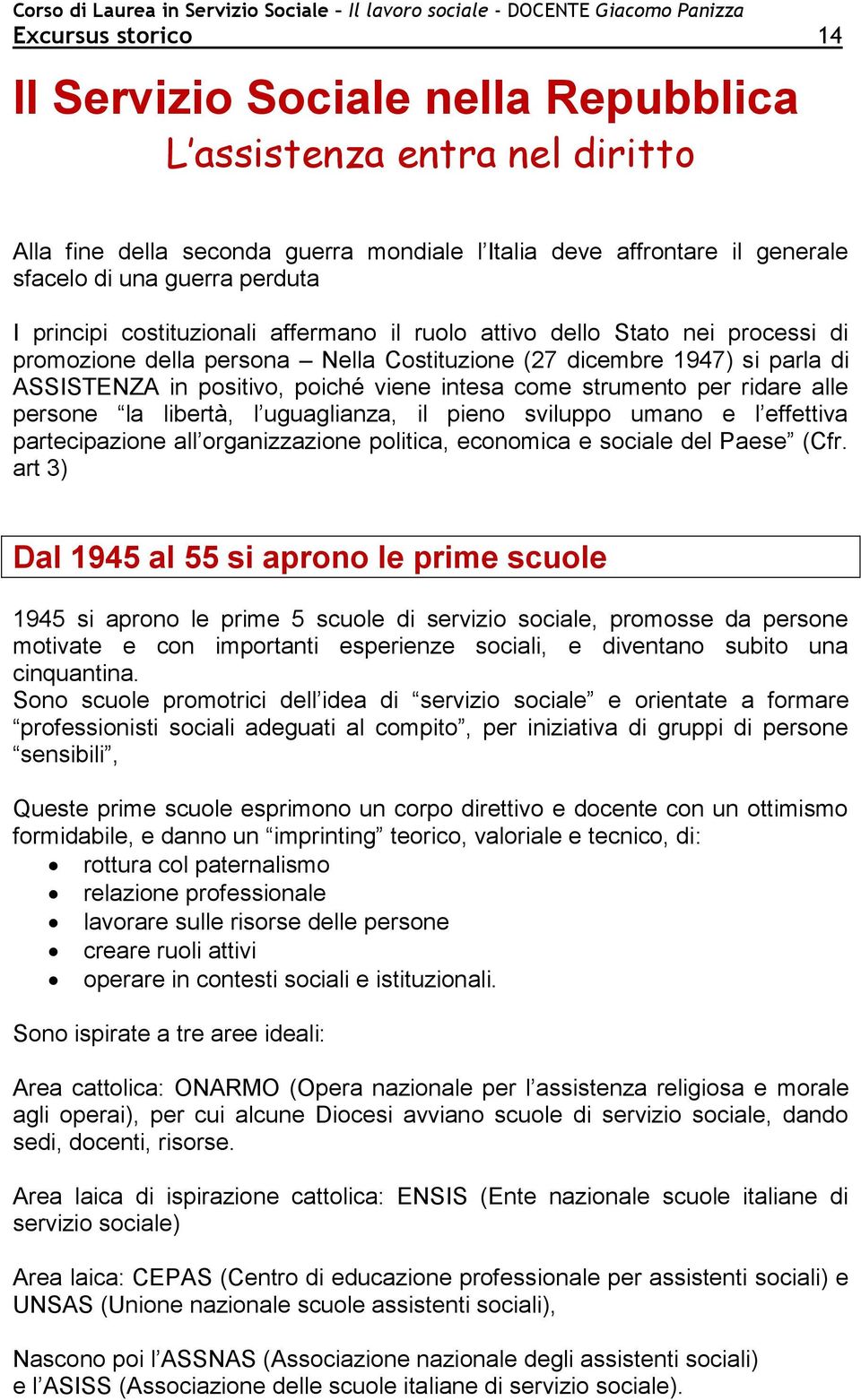 come strumento per ridare alle persone la libertà, l uguaglianza, il pieno sviluppo umano e l effettiva partecipazione all organizzazione politica, economica e sociale del Paese (Cfr.